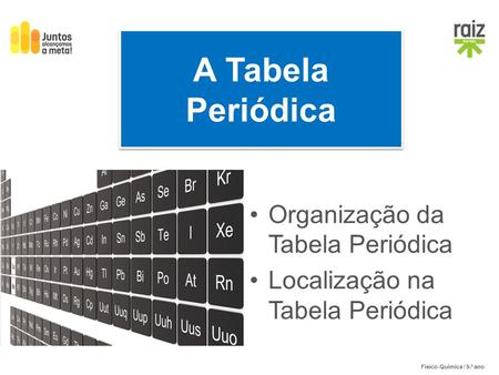 Físico-Química / 9.º ano A Tabela Periódica Organização da Tabela Periódica Localização na Tabela Periódica.