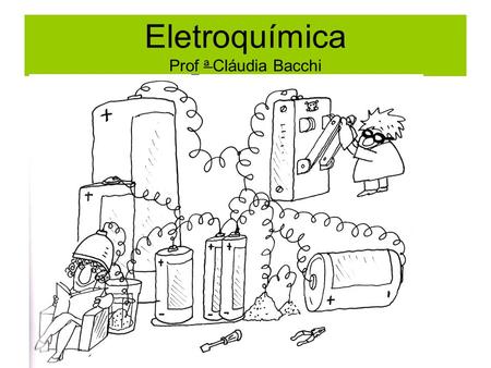 Professora Cláudia Bacchi Eletroquímica Prof a Cláudia Bacchi.