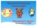 Manual da Pastoral da Comunicação Elaborado pelo Pe. Benedito Spinosa para a CNBB.