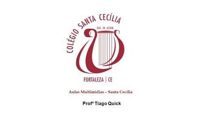 Aulas Multimídias – Santa Cecília Profº Tiago Quick.