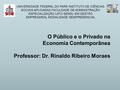 O Público e o Privado na Economia Contemporânea Professor: Dr. Rinaldo Ribeiro Moraes UNIVERSIDADE FEDERAL DO PARÁ INSTITUTO DE CIÊNCIAS SOCIAIS APLICADAS.