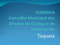 Taquara. O que é o COMDICA? É o Conselho Municipal dos Direitos da Criança e do Adolescente responsável por debater junto a sociedade políticas públicas.
