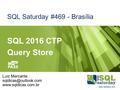 SQL Saturday #469 - Brasília SQL 2016 CTP Query Store Luiz Mercante