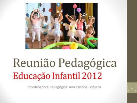 Reunião Pedagógica Educação Infantil 2012 Coordenadora Pedagógica: Ana Cristina Fonseca 1.