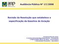 1 Audiência Pública N° 17/2008 Revisão da Resolução que estabelece a especificação da Gasolina de Aviação Componentes da mesa: Cristina Almeida Rego Nascimento.