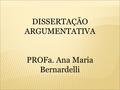 DISSERTAÇÃO ARGUMENTATIVA PROFa. Ana Maria Bernardelli.
