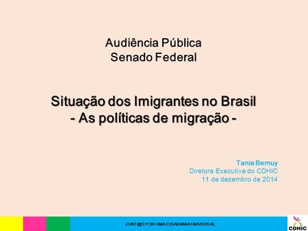 Juntos por uma cidadania universal Audiência Pública Senado Federal Situação dos Imigrantes no Brasil - As políticas de migração - Tania Bernuy Diretora.