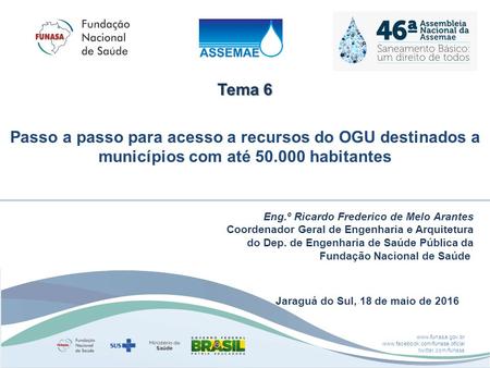 Www.funasa.gov.br www.facebook.com/funasa.oficial twitter.com/funasa Jaraguá do Sul, 18 de maio de 2016 Tema 6 Passo a passo para acesso a recursos do.