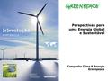 Perspectivas para uma Energia Global e Sustentável Campanha Clima & Energia Greenpeace.