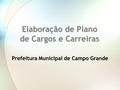 Elaboração de Plano de Cargos e Carreiras Prefeitura Municipal de Campo Grande.