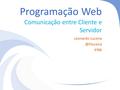 Programação Web Comunicação entre Cliente e Servidor Leonardo IFRN.