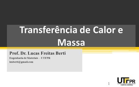 Transferência de Calor e Massa Prof. Dr. Lucas Freitas Berti Engenharia de Materiais - UTFPR 1.