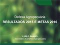 Defesa Agropecuária RESULTADOS 2015 E METAS 2016 LUÍS P. RANGEL Secretário de Defesa Agropecuária.