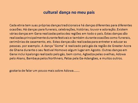 Cultural dança no meu país Cada etnia tem suas próprias danças tradicionais e há danças diferentes para diferentes ocasiões. Há danças para funerais, celebrações,
