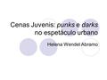 Cenas Juvenis: punks e darks no espetáculo urbano Helena Wendel Abramo.