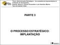 PARTE 3 O PROCESSO ESTRATÉGICO: IMPLANTAÇÃO Título: Administração Estratégica – da competência empreendedora à avaliação de desempenho Autores: Bruno H.