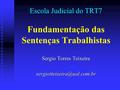 Escola Judicial do TRT7 Fundamentação das Sentenças Trabalhistas Sergio Torres Teixeira