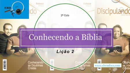 Lição 2 2º Ciclo Conhecendo a Bíblia www.ebemfoco.com.