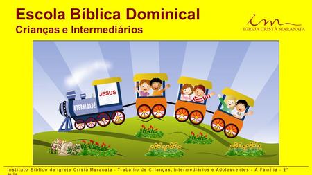 Escola Bíblica Dominical Crianças e Intermediários Instituto Bíblico da Igreja Cristã Maranata - Trabalho de Crianças, Intermediários e Adolescentes -