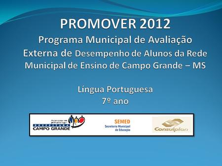 Objetivo Apresentar os resultados de Língua Portuguesa do 7º ano da Avaliação Externa, Promover – 2012, em Leitura e Produção de Texto, bem como sugerir.