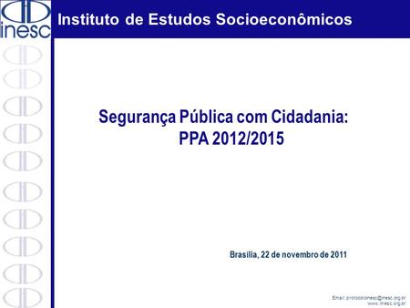 Instituto de Estudos Socioeconômicos   www. Inesc.org.br Segurança Pública com Cidadania: PPA 2012/2015 Brasília, 22 de.
