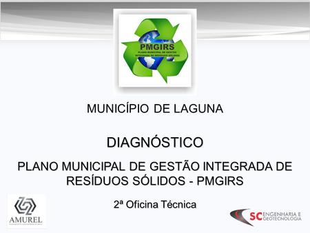 DIAGNÓSTICO PLANO MUNICIPAL DE GESTÃO INTEGRADA DE RESÍDUOS SÓLIDOS - PMGIRS MUNICÍPIO DE LAGUNA 2ª Oficina Técnica.