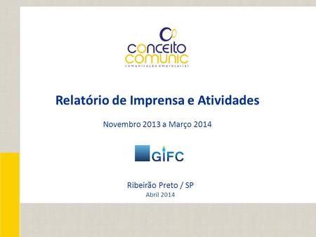 Relatório de Imprensa e Atividades Novembro 2013 a Março 2014 Ribeirão Preto / SP Abril 2014.