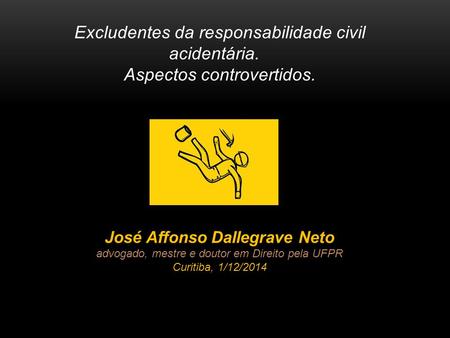 Excludentes da responsabilidade civil acidentária. Aspectos controvertidos. José Affonso Dallegrave Neto advogado, mestre e doutor em Direito pela UFPR.