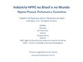 Indústria HPPC no Brasil e no Mundo H igiene P essoal, P erfumaria e C osméticos Trabalho de Pesquisa sobre o Panorama do Setor Data Base: 6 e 7 de Agosto.
