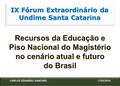 Recursos da Educação e Piso Nacional do Magistério no cenário atual e futuro do Brasil IX Fórum Extraordinário da Undime Santa Catarina CARLOS EDUARDO.