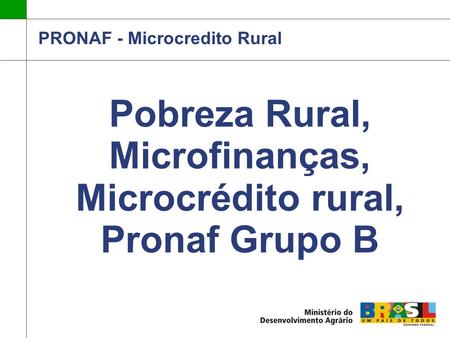 PRONAF - Microcredito Rural Pobreza Rural, Microfinanças, Microcrédito rural, Pronaf Grupo B.