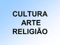 CULTURA ARTE RELIGIÃO. Cultura Monástica O Clero era o grupo social mais culto Os monges copiavam a Bíblia e os livros dos autores antigos (decorados.
