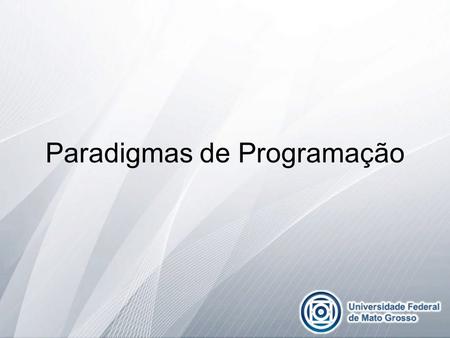 Paradigmas de Programação. Paradigma de Programação Um paradigma de programação fornece e determina a visão que o programador possui sobre a estruturação.
