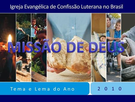 O Tema do Ano da Igreja Evangélica de Confissão Luterana no Brasil – IECLB - para 2010 é o mesmo de 2009: Missão de Deus – Nossa Paixão.