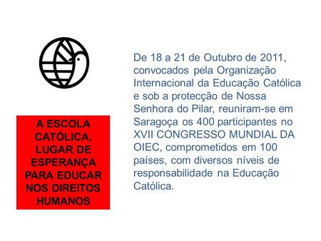 De 18 a 21 de Outubro de 2011, convocados pela Organização Internacional da Educação Católica e sob a protecção de Nossa Senhora do Pilar, reuniram-se.
