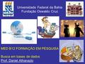 MED B12 FORMAÇÃO EM PESQUISA I Busca em bases de dados Prof. Daniel Athanazio Universidade Federal da Bahia Fundação Oswaldo Cruz.