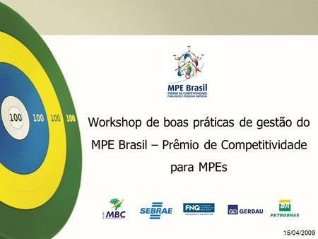15/04/2009 Workshop de boas práticas de gestão do MPE Brasil – Prêmio de Competitividade para MPEs.