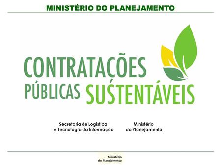 MINISTÉRIO DO PLANEJAMENTO Secretaria de Logística e Tecnologia da Informação Ministério do Planejamento.