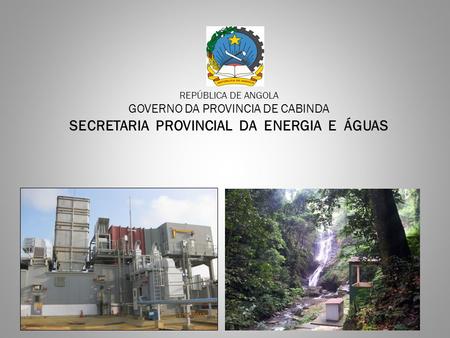 REPÚBLICA DE ANGOLA GOVERNO DA PROVINCIA DE CABINDA SECRETARIA PROVINCIAL DA ENERGIA E ÁGUAS CENTRAL TÉRMICA DE MALEMBO 95 MW.