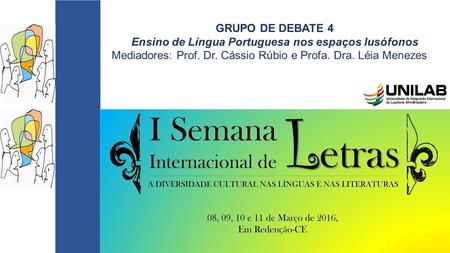 GRUPO DE DEBATE 4 Ensino de Língua Portuguesa nos espaços lusófonos Mediadores: Prof. Dr. Cássio Rúbio e Profa. Dra. Léia Menezes.