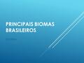 PRINCIPAIS BIOMAS BRASILEIROS CIC/2016.  BIOMA conjunto de vida (vegetal e animal) com agrupamentos de vegetação contíguos e identificáveis em escala.