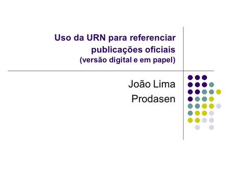 Uso da URN para referenciar publicações oficiais (versão digital e em papel) João Lima Prodasen.