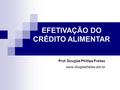 EFETIVAÇÃO DO CRÉDITO ALIMENTAR Prof. Douglas Phillips Freitas www.douglasfreitas.adv.br.