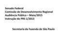 Senado Federal Comissão de Desenvolvimento Regional Audiência Pública – Maio/2015 Instrução do PRS 1/2013 Secretaria da Fazenda de São Paulo.