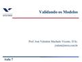 Aula 7 Validando os Modelos Prof. José Valentim Machado Vicente, D.Sc.
