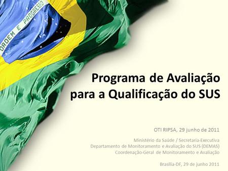 Programa de Avaliação para a Qualificação do SUS OTI RIPSA, 29 junho de 2011 Ministério da Saúde / Secretaria-Executiva Departamento de Monitoramento e.