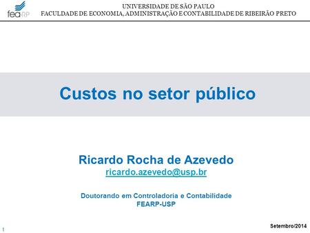 UNIVERSIDADE DE SÃO PAULO FACULDADE DE ECONOMIA, ADMINISTRAÇÃO E CONTABILIDADE DE RIBEIRÃO PRETO 1 Custos no setor público Ricardo Rocha de Azevedo