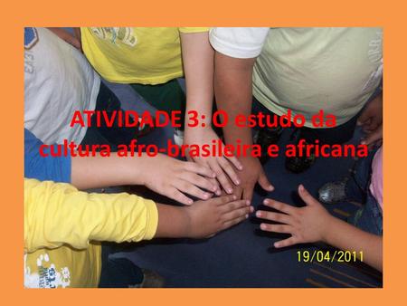 ATIVIDADE 3: O estudo da cultura afro-brasileira e africana.
