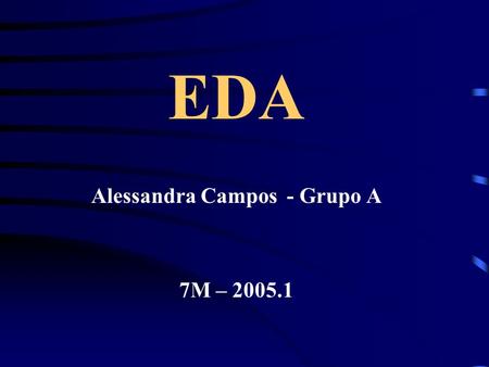 Alessandra Campos- Grupo A 7M – 2005.1 EDA. INTRODUÇÃO Kusmaul ( 1868 ) : aparelho rígido Wolf-Schindler ( 1932 ) : gastroscópio semiflexível Hirschovitz.