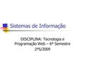 Sistemas de Informação DISCIPLINA: Tecnologia e Programação Web – 6º Semestre 2ºS/2009.